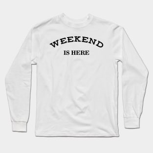 Weekend Is Here Long Sleeve T-Shirt